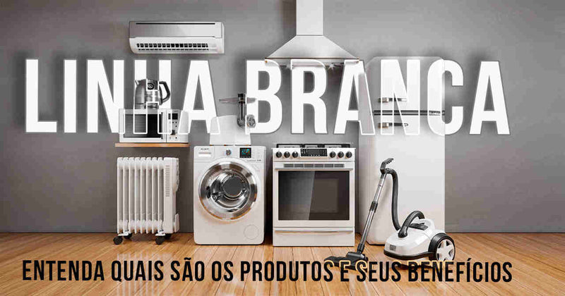 Linha branca: entenda quais são os produtos e seus benefícios